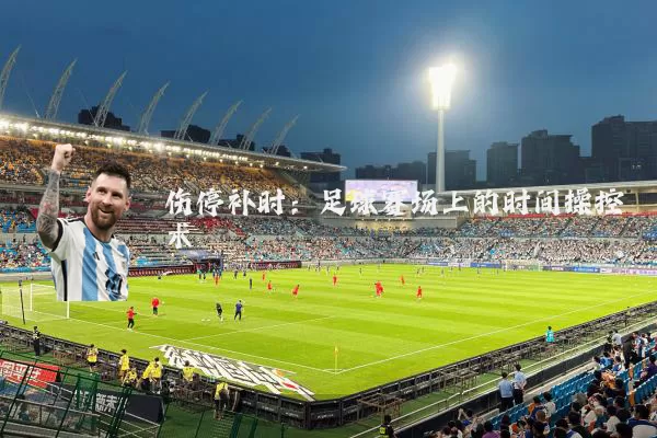 伤停补时:足球赛场上的时间操控术